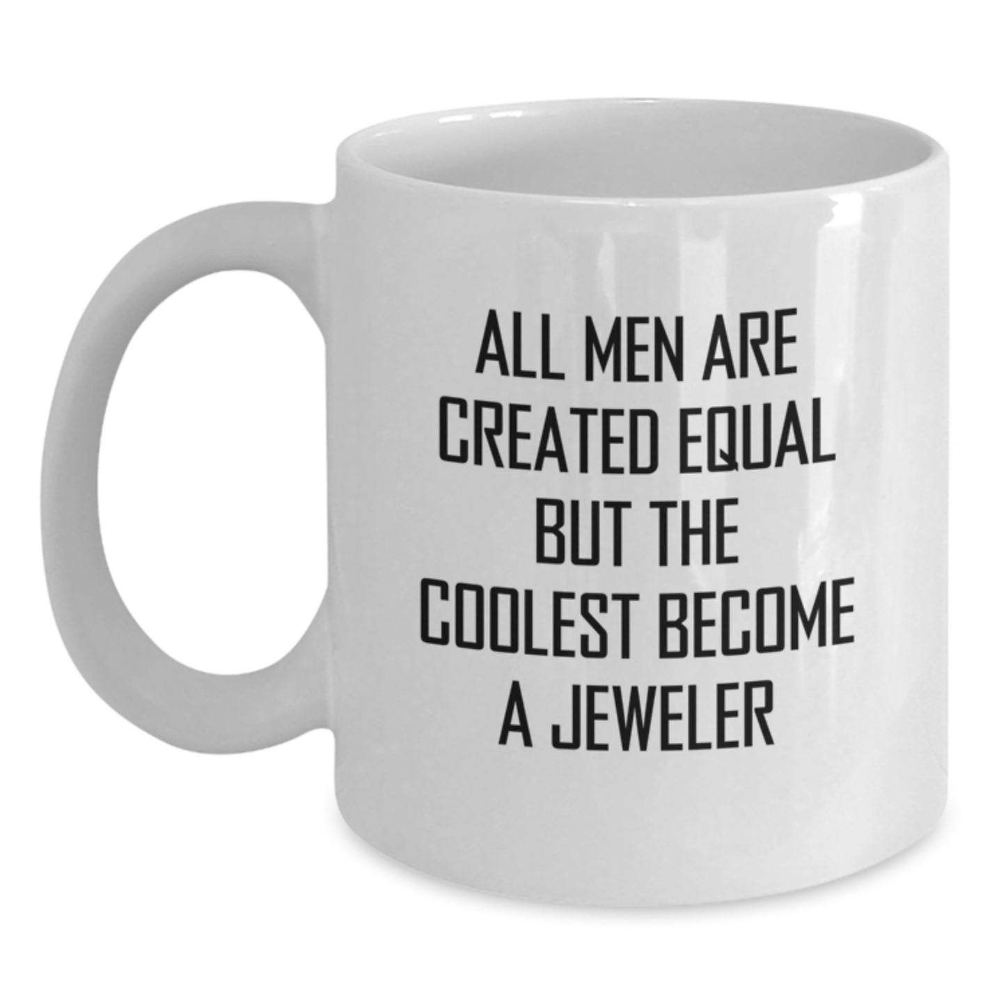 Funny Jeweler Gifts from Men, White Coffee Mug for Valentine's - All Men Are Created Equal But The Coolest Become A Jeweler - Main