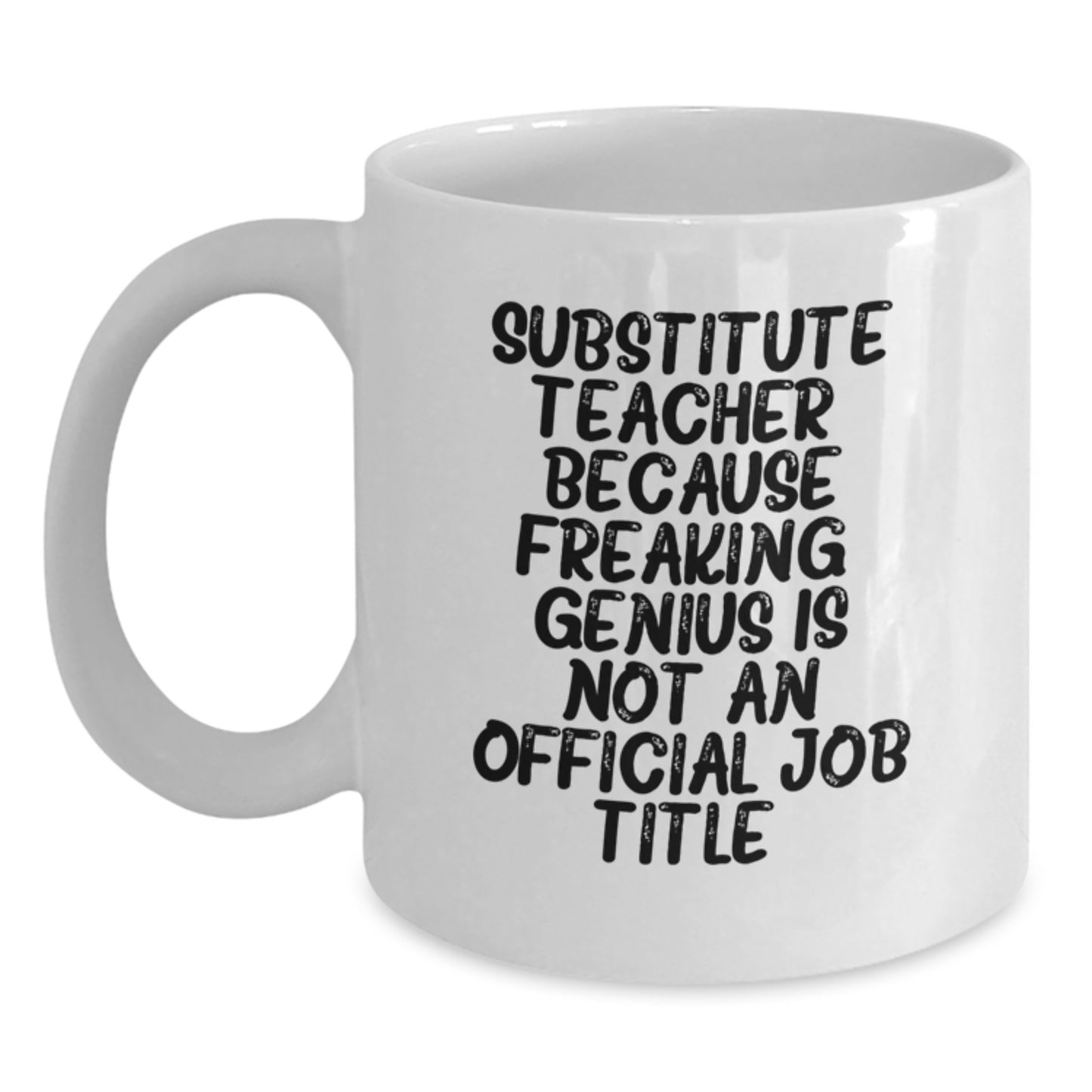 Funny Substitute Teacher Gifts for Men from Friends - White Coffee Mug - 'Substitute Teacher. Because Freaking' genius Is Not An Official Job Title.' - Main