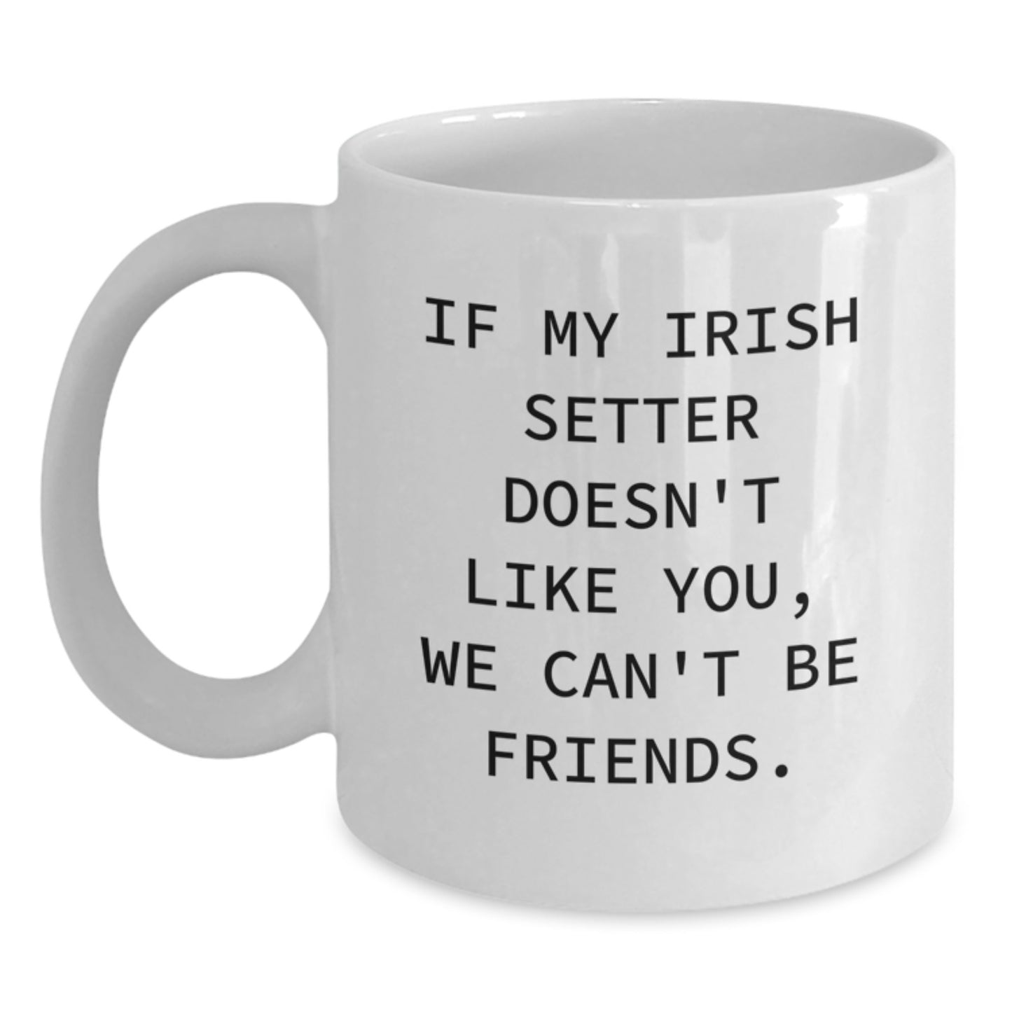Funny Irish Setter Dog Gifts from Men to Friends, If My Irish Setter Doesn't Like You, We Can't Be Friends. White Coffee Mug for Birthday Unique Gifts - Main