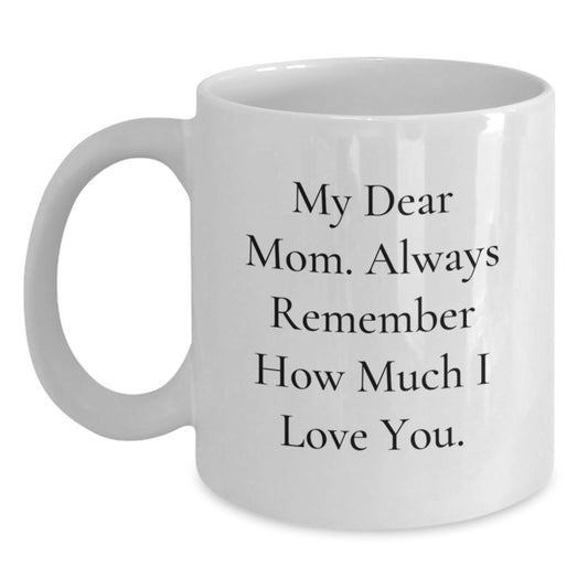 Christmas Unique Gifts from Men to Mom, Funny White Coffee Mug, My Dear Mom. Always Remember How Much I Love You. - Main