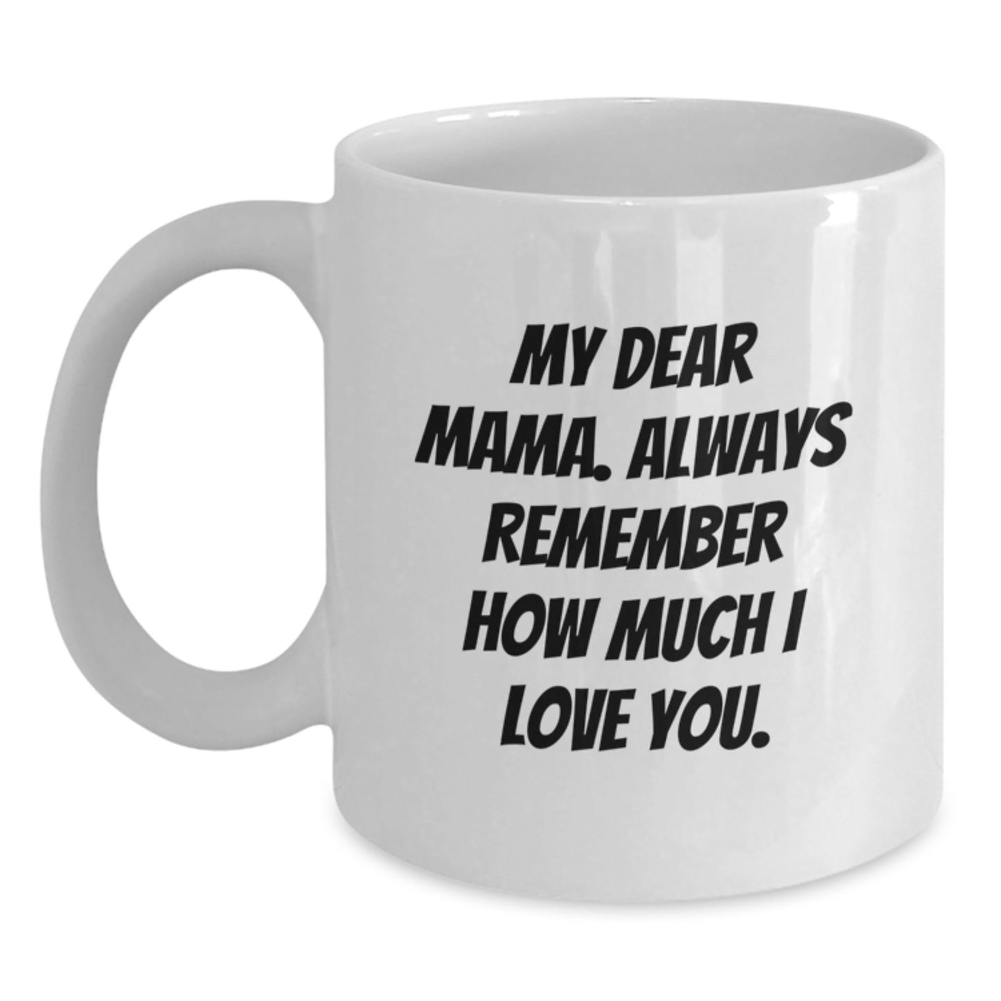 Funny Mama Gifts from Men, Mama White Coffee Mug, My Dear Mama. Always Remember How Much I Love You. on Mother's Day Unique Gifts - Main