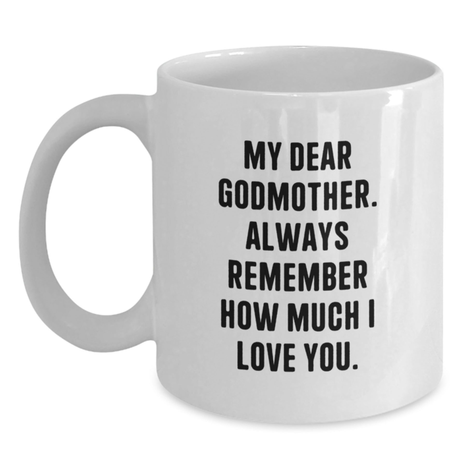 Gifts for Godmother, Funny White Coffee Mug - My Dear Godmother. Always Remember How Much I Love You. Gifts from Family - Main