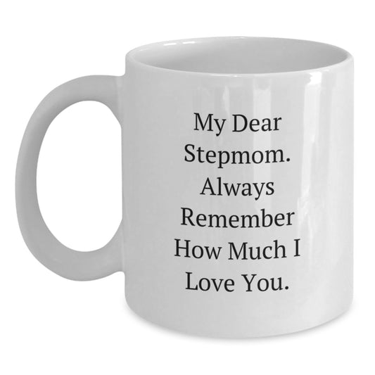 Funny Stepmom Gifts from Men to Women - White Coffee Mug, 'My Dear Stepmom. Always Remember How Much I Love You.' - Main