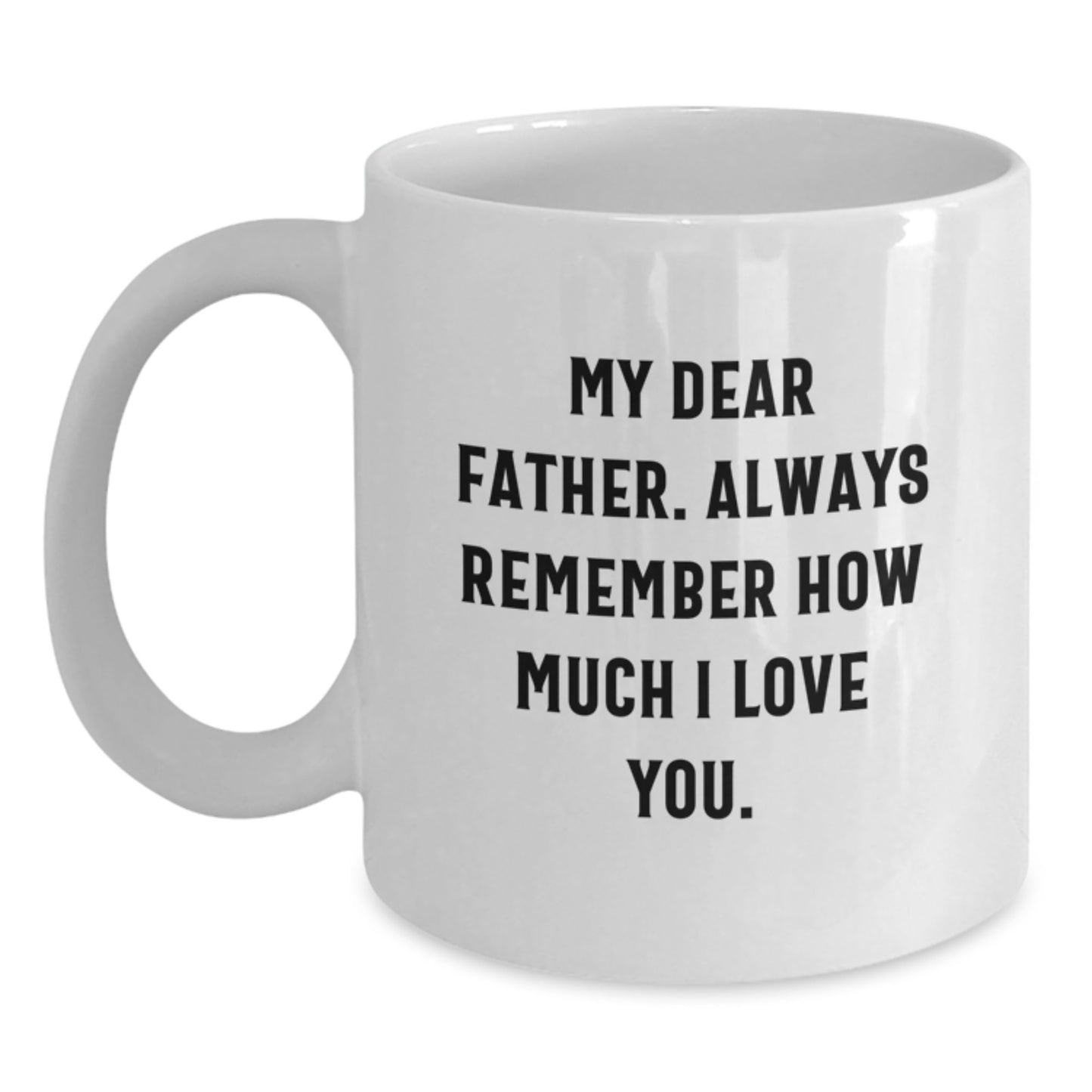 A Funny White Coffee Mug for Dad, Gifts from Family, to Say My Dear Father. Always Remember How Much I Love You. - Main