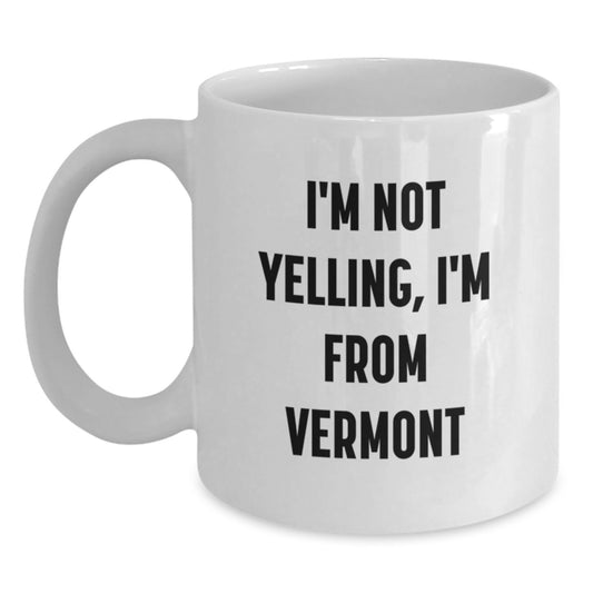 Vermont Humor Gifts: Funny White Coffee Mug for Friends, Family, or Coworkers - 'I'm Not Yelling, I'm From Vermont' Quote - Main