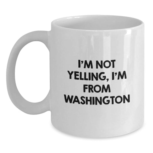 Funny Washington Gifts from Friends - 'I'm Not Yelling, I'm From Washington' White Coffee Mug for Birthday, Unique and Quirky Present for Washington Enthusiasts, Men, Women, or Coworkers - Main