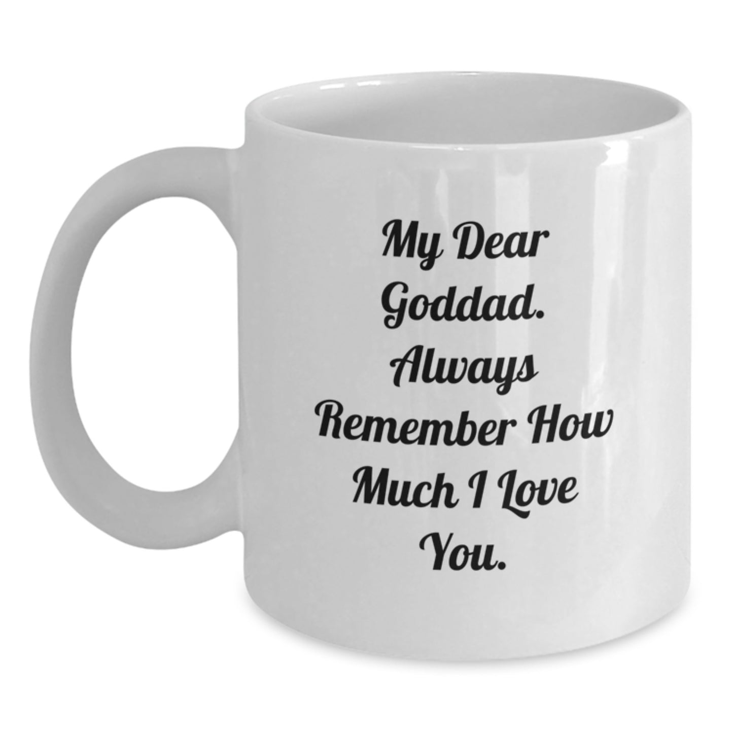 Funny Goddad Gifts from Family on Valentine's White Coffee Mug, 'My Dear Goddad. Always Remember How Much I Love You.' - Main