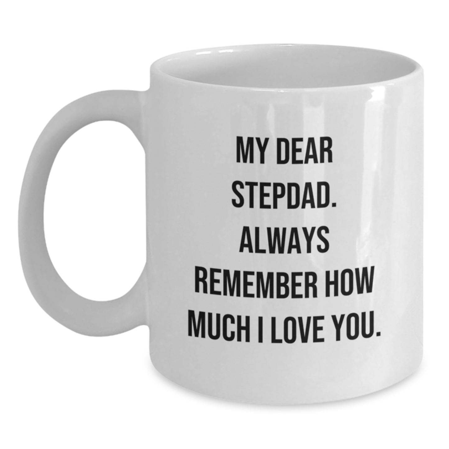 Funny Stepdad Gifts from Men - White Coffee Mug with My Dear Stepdad. Always Remember How Much I Love You. - Unique Valentine's Gifts for Stepdad, Men - Main