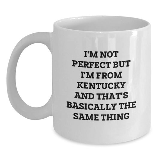 Funny Kentucky Gifts from Friends, 'I'm Not Perfect But I'm From Kentucky And That's Basically The Same Thing' White Coffee Mug for Birthday - Main