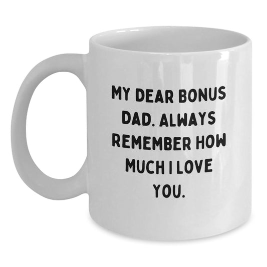 Bonus Dad Gifts, Funny White Coffee Mug, Birthday Unique Gifts from Men to Bonus Dad, 'My Dear Bonus Dad. Always Remember How Much I Love You.' - Main