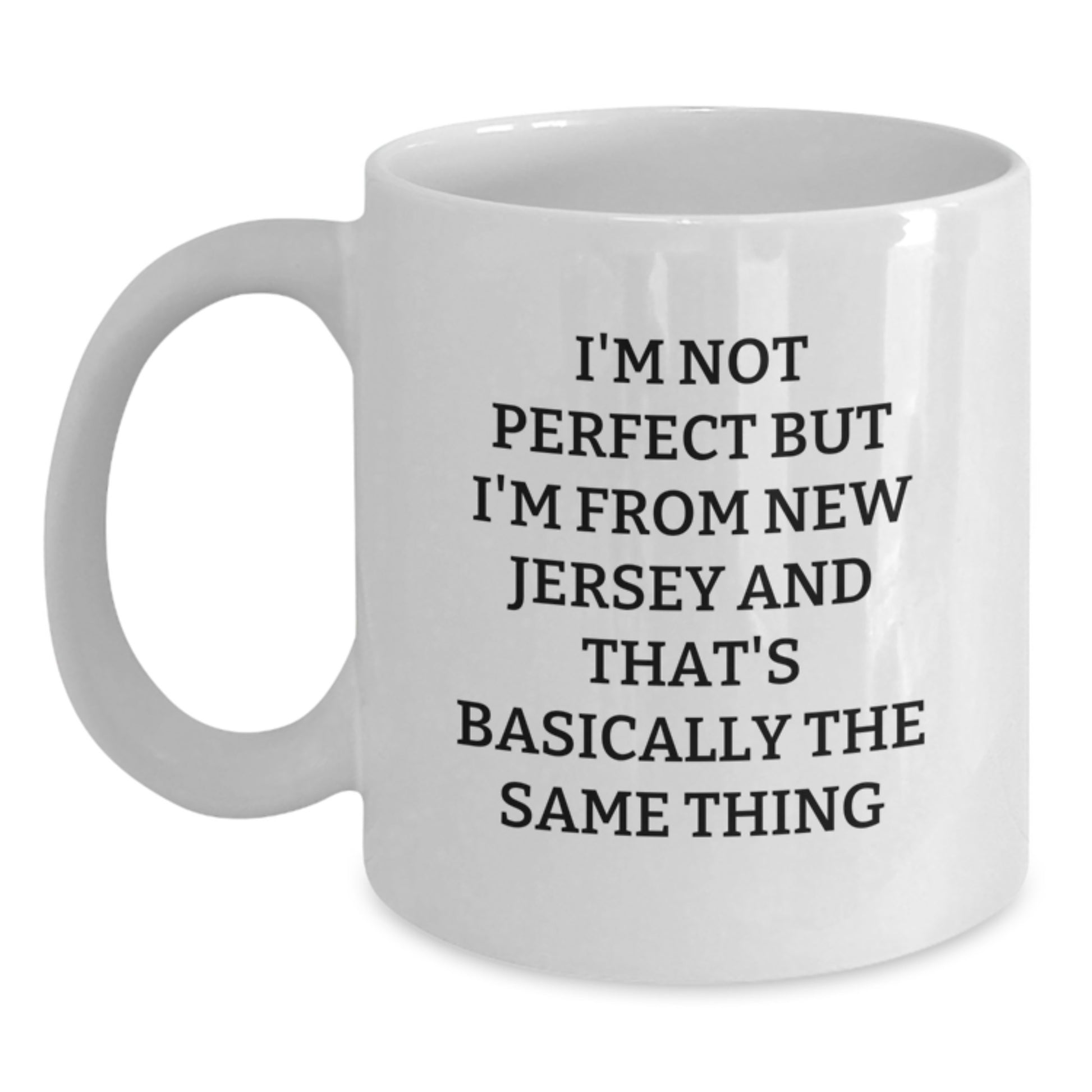 Funny New Jersey Gifts from Men to Women on Valentine's White Coffee Mug - I'm Not Perfect But I'm From New Jersey And That's Basically The Same Thing - Main