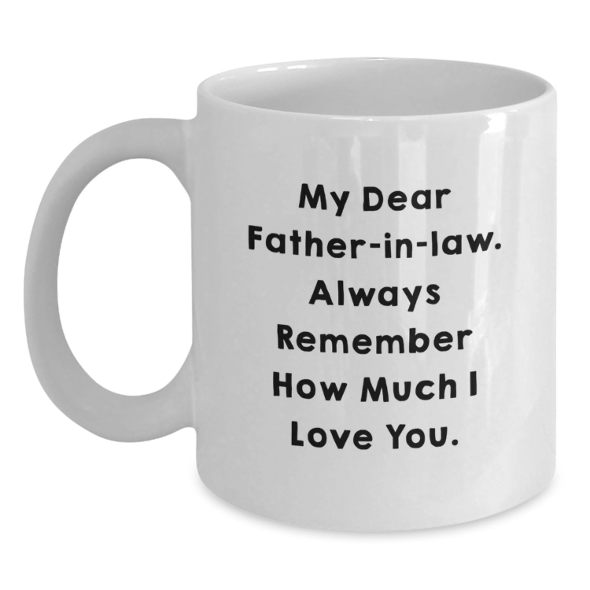 Funny Father-in-law Gifts from Men for Father's Day, White Coffee Mug with My Dear Father-in-law. Always Remember How Much I Love You. - Main