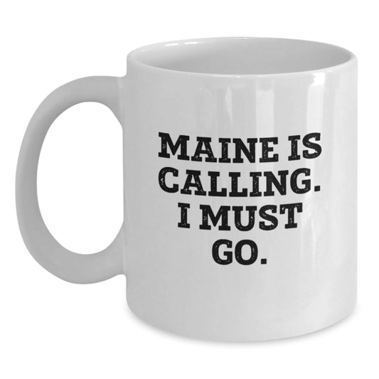 Maine Lovers, Funny White Coffee Mug Gifts from Friends, 'Maine Is Calling. I Must Go.' for Birthday - Main