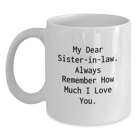 Funny Sister-in-law Gifts from Men - Christmas Unique Mugs for Sister-in-law - White Coffee Mug with 'My Dear Sister-in-law. Always Remember How Much I Love You.' Quote - Main