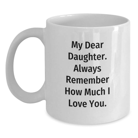Heartfelt Gifts from Mom to Daughter Daughter White Coffee Mug My Dear Daughter Always Remember How Much I Love You. - Main