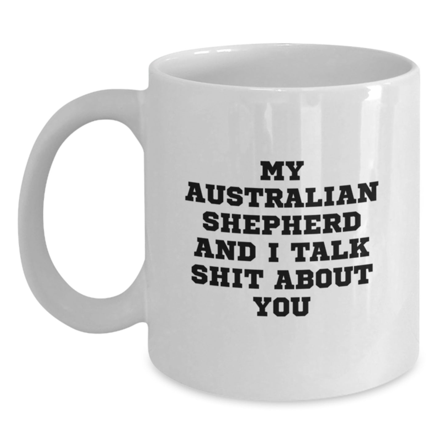 Funny Australian Shepherd Dog Gifts from Mom to You, White Coffee Mug, My Australian Shepherd And I Talk Shit About You Quote, Unique Mother's Day Presents - Main