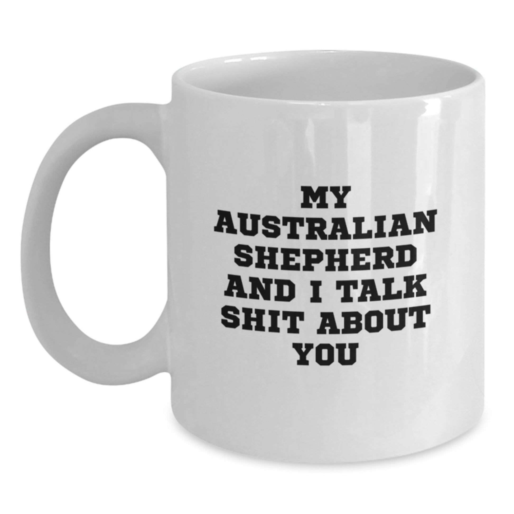Funny Australian Shepherd Dog Gifts from Mom to You, White Coffee Mug, My Australian Shepherd And I Talk Shit About You Quote, Unique Mother's Day Presents - Main
