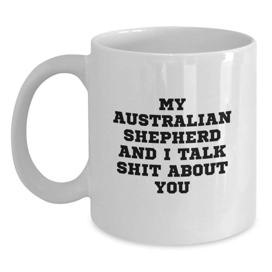 Funny Australian Shepherd Dog Gifts from Mom to You, White Coffee Mug, My Australian Shepherd And I Talk Shit About You Quote, Unique Mother's Day Presents - Main