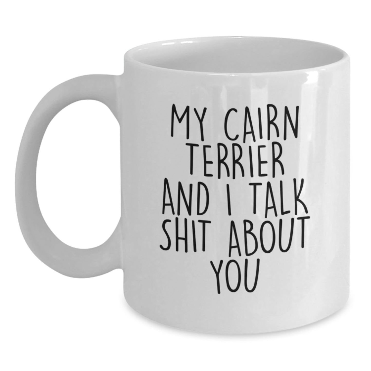 Cute Cairn Terrier Dog White Coffee Mug Gifts from Men to Friends on Valentine's - My Cairn Terrier and I Talk Shit About You - Main