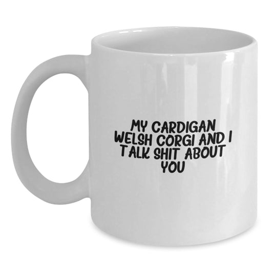 Funny Cardigan Welsh Corgi Dog White Coffee Mug Gifts from Friends for Dad on Father's Day with My Cardigan Welsh Corgi And I Talk Shit About You Quote - Main