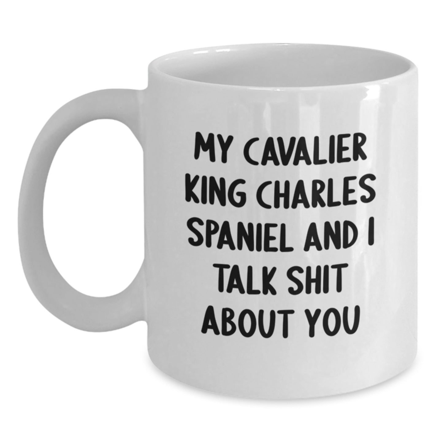 Funny Cavalier King Charles Spaniel Dog Lover Christmas Unique Gifts from Friends to Family - White Coffee Mug, 'My Cavalier King Charles Spaniel And I Talk Shit About You' - Main