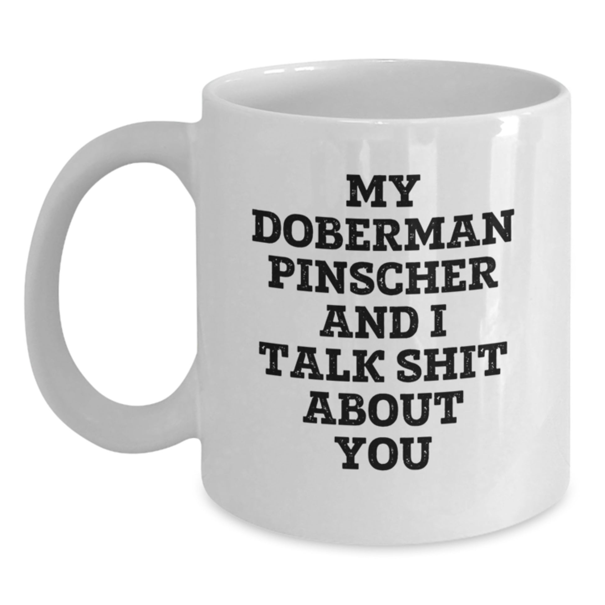 Funny Doberman Pinscher Dog Gifts for Mom - Unique White Coffee Mug from Family - My Doberman Pinscher And I Talk Shit About You - Main