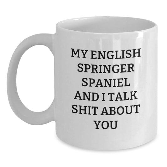 Funny English Springer Spaniel Dog Gifts for Men - White Coffee Mug - 'My English Springer Spaniel And I Talk Shit About You' - Gifts from Family - Main