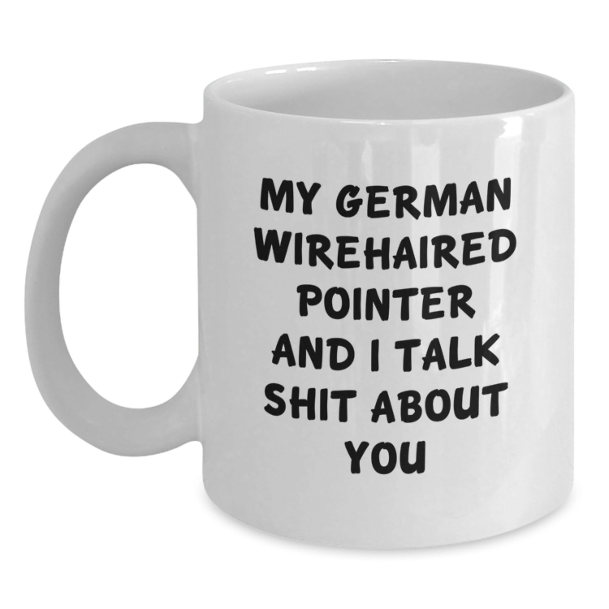 Funny German Wirehaired Pointer Dog Gifts for Men Women Friends Family Members - White Coffee Mug with 'My German Wirehaired Pointer And I Talk Shit About You' Quote - Christmas Unique - Main