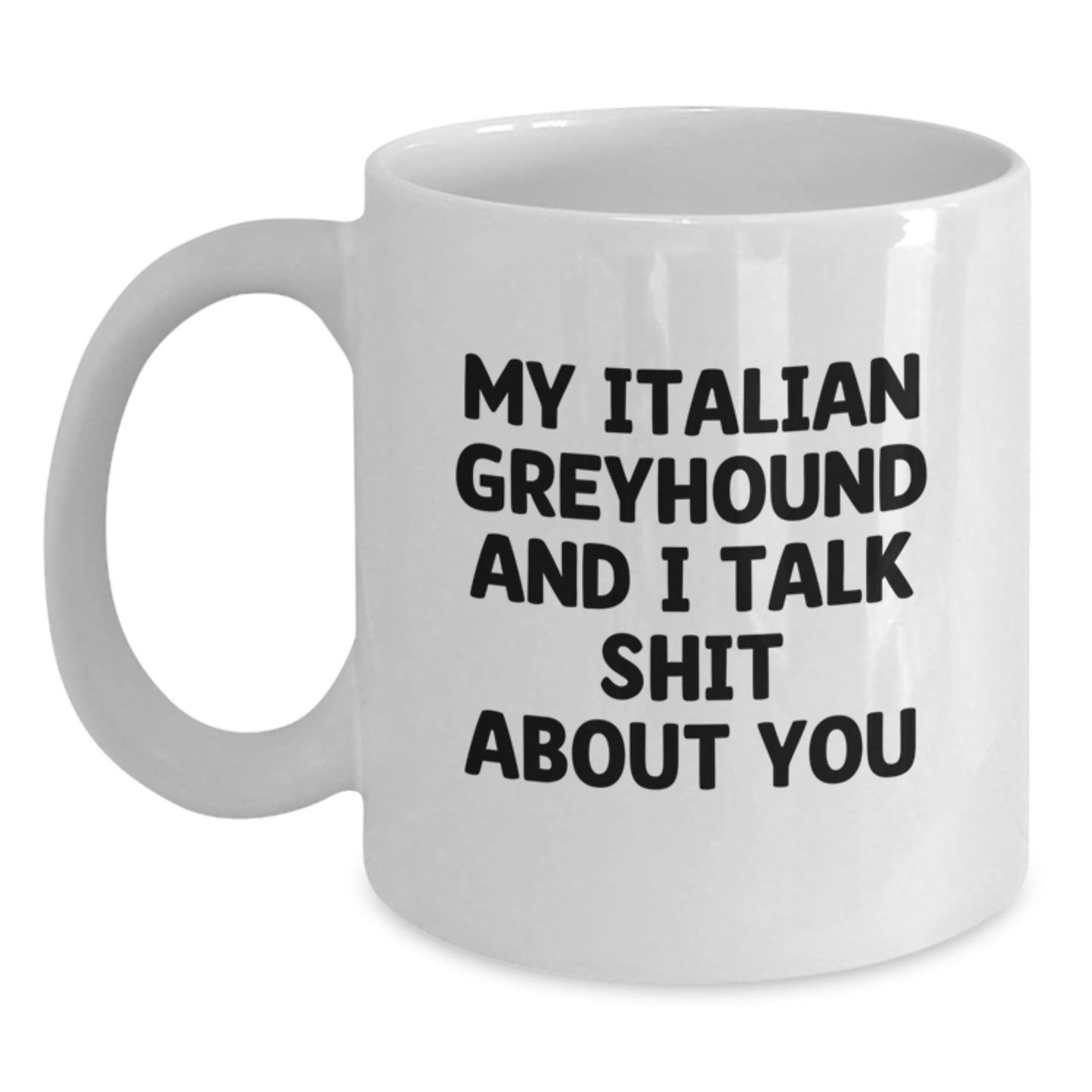 Funny Italian Greyhound Dog Mom Gifts from Men - White Coffee Mug - My Italian Greyhound And I Talk Shit About You, Perfect Unique Mother's Day Ideas for Women, Funny Dog Mom Mug - Main