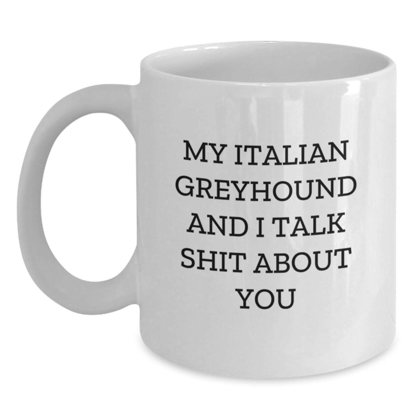 Funny Italian Greyhound Dog Gifts for Mom, Unique White Coffee Mug for Italian Greyhound Dog Lover, My Italian Greyhound And I Talk Shit About You Quote - Main