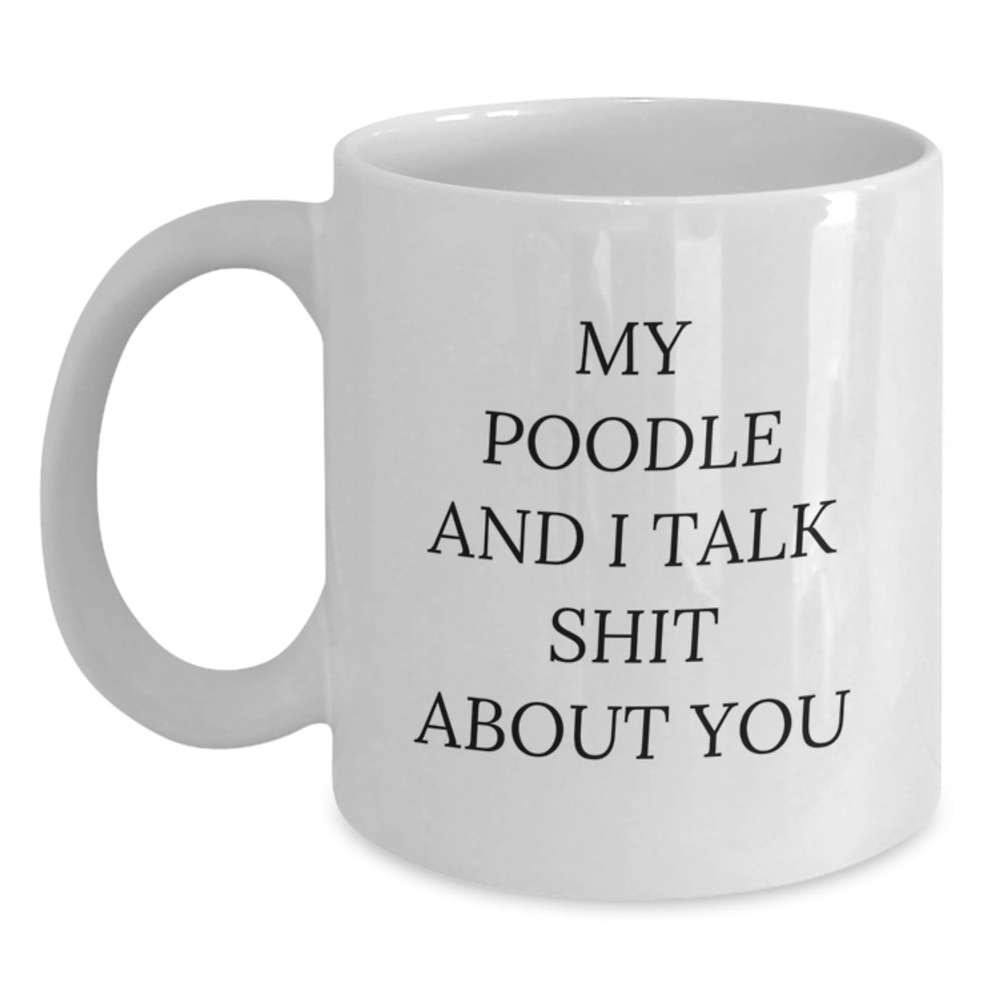 Poodle Dog Lover Gifts from Mom Friends Unique White Coffee Mugs, Funny Quote 'My Poodle And I Talk Shit About You' for Mom's Day - Main