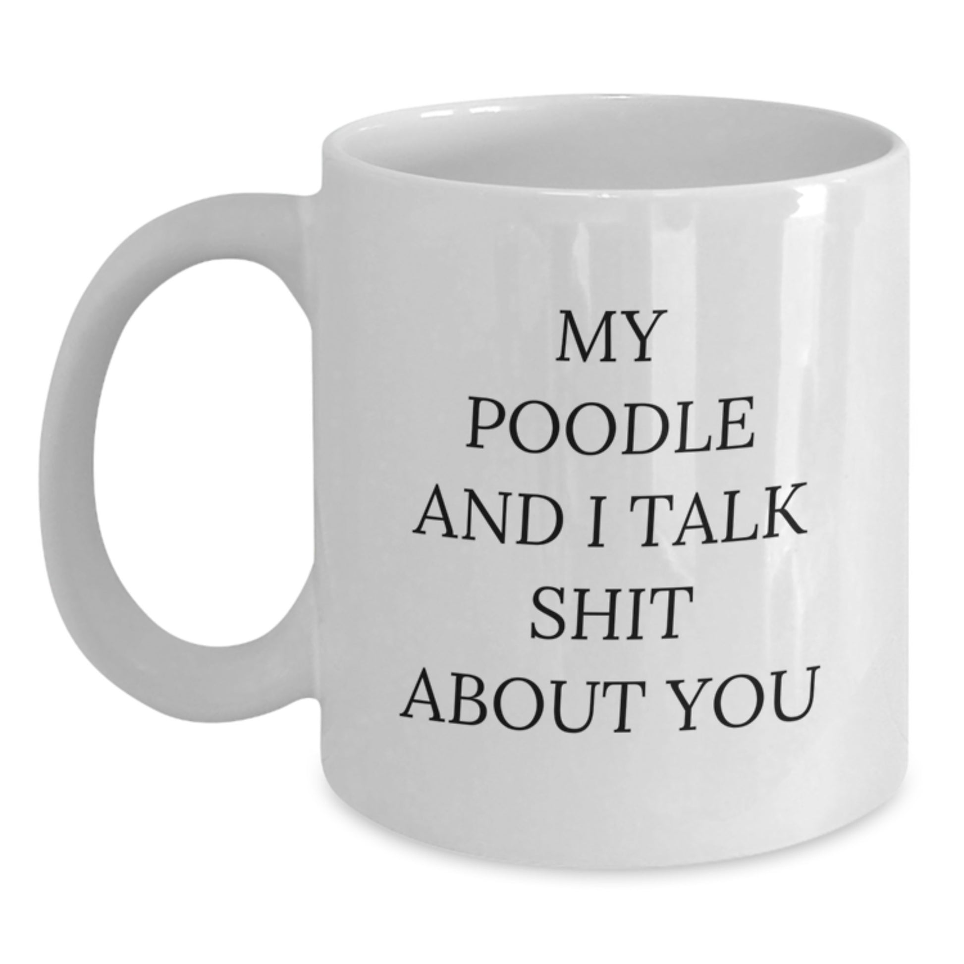 Poodle Dog Lover Gifts from Mom Friends Unique White Coffee Mugs, Funny Quote 'My Poodle And I Talk Shit About You' for Mom's Day - Main