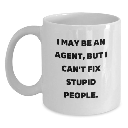 Funny Agent Gifts from Men - I May Be An Agent, But I Can't Fix Stupid People. White Coffee Mug for Agent on Father's Day - Main
