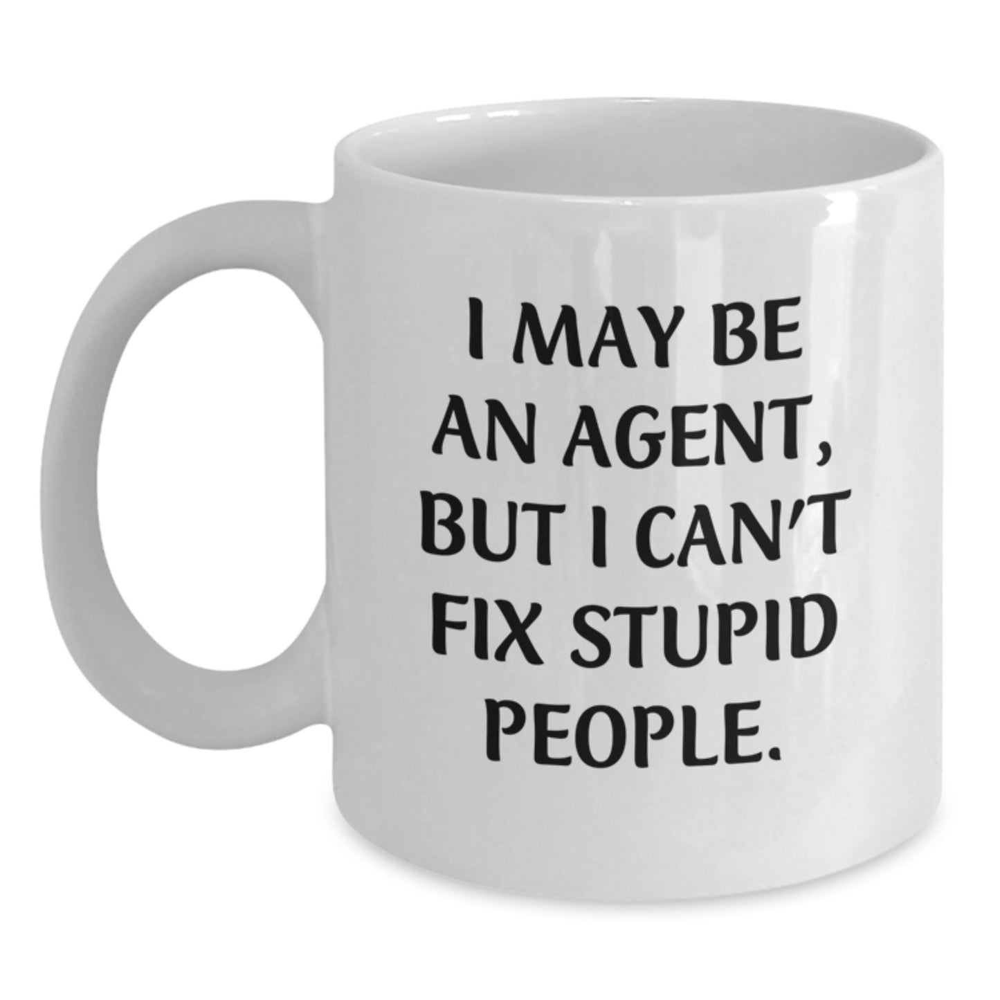 Funny Agent Gifts from Friends Father's Day Unique White Coffee Mug - 'I May Be An Agent, But I Can't Fix Stupid People.' - Main