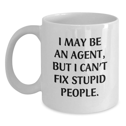 Funny Agent Gifts from Friends Father's Day Unique White Coffee Mug - 'I May Be An Agent, But I Can't Fix Stupid People.' - Main