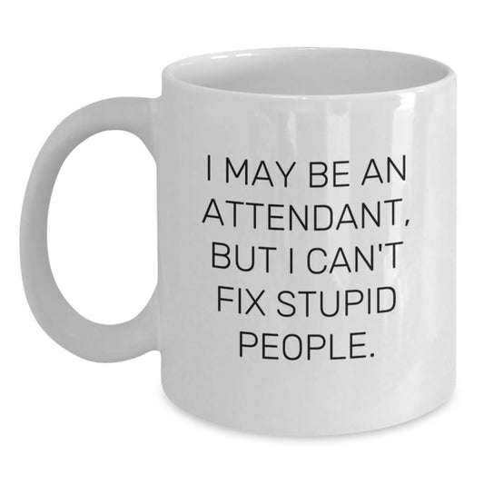 Funny Attendant Gifts from Men to Women Friend or Family - 'I May Be An Attendant, But I Can't Fix Stupid People.' White Coffee Mug for Christmas Unique Presents - Main