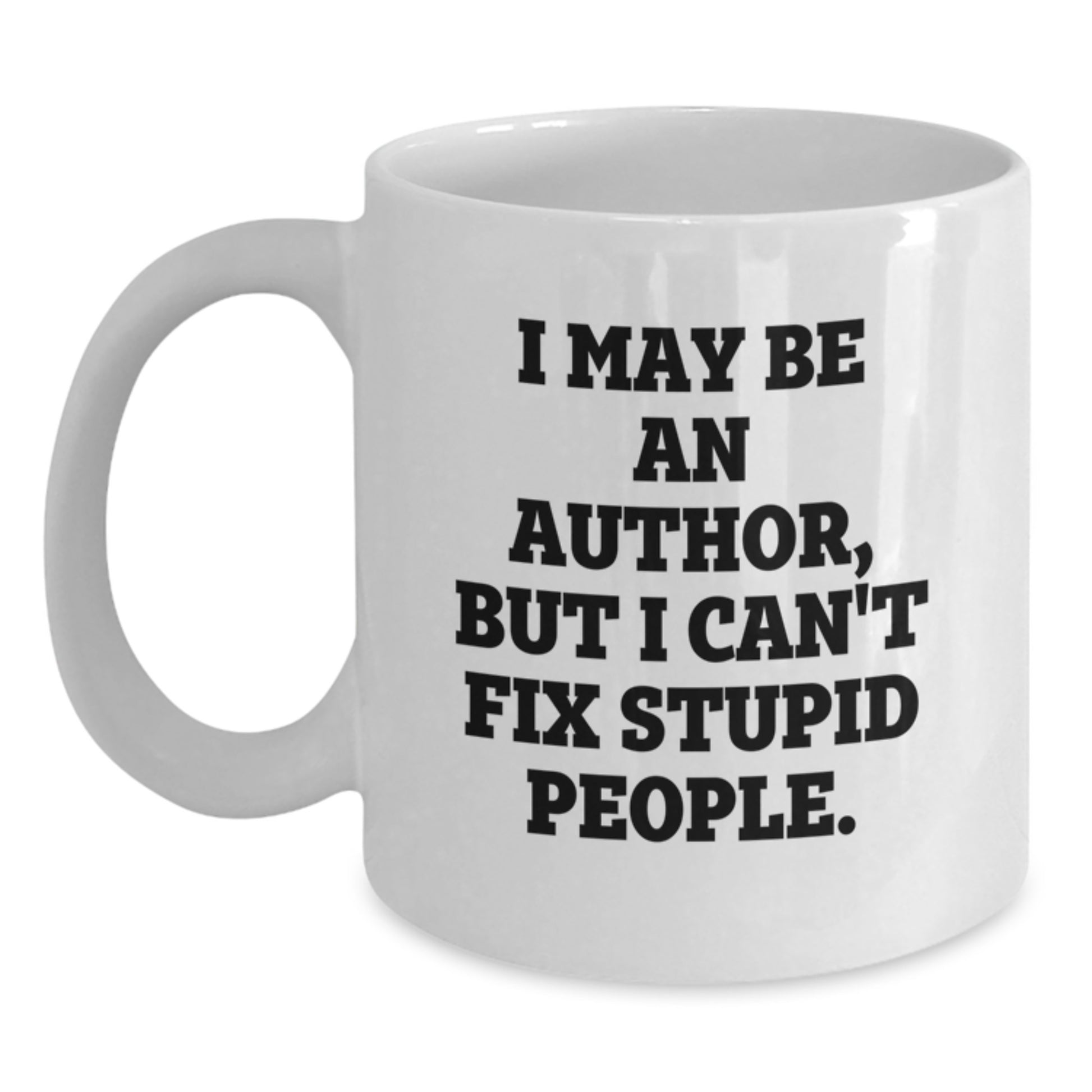 Funny Author Gifts from Friends, Christmas Unique Author Mug Ideas, I May Be An Author But I Cant Fix Stupid People Ceramic White Coffee Mug - Main