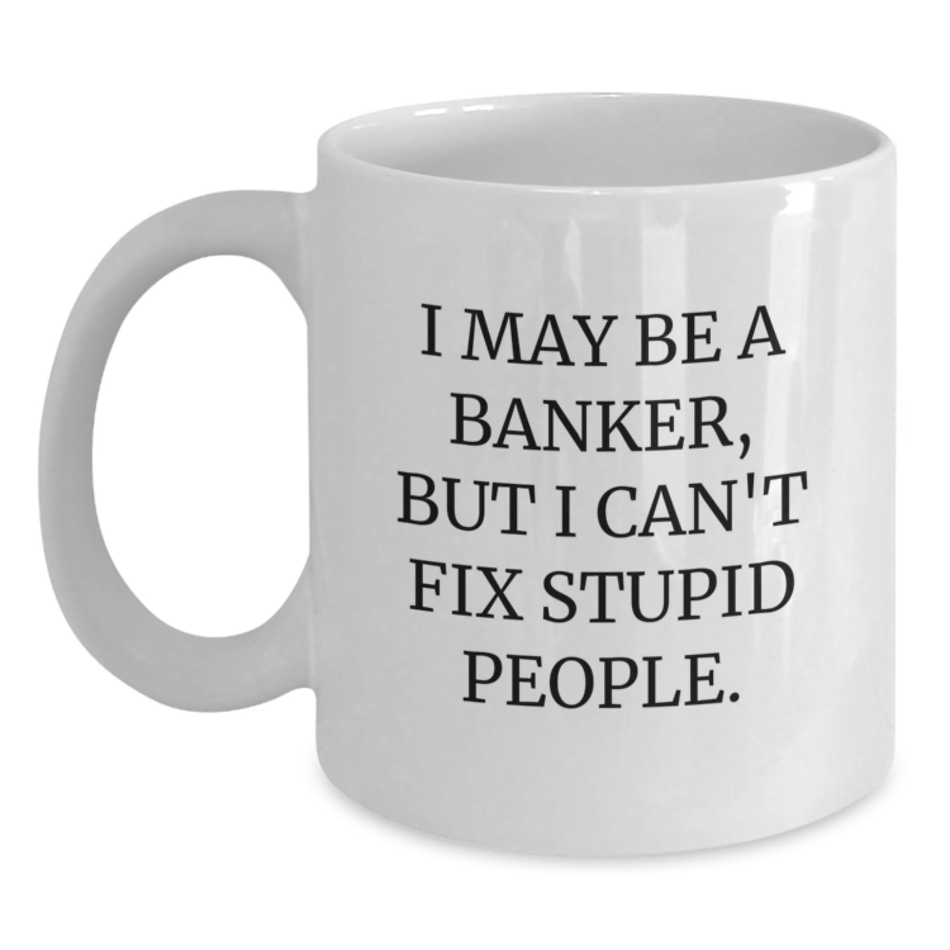 Funny Banker Gifts for Him, White Coffee Mug with I May Be A Banker, Perfect Christmas Unique Gifts from Friends - Main