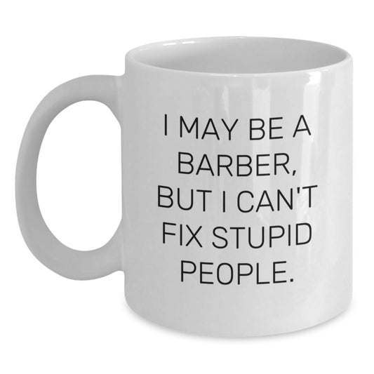 Funny Barber Gifts, Unique Christmas Barbershop Coffee Mug, Gifts from Family to Friends, White 11oz or 15oz Ceramic Mug, I May Be A Barber, But I Can't Fix Stupid People. - Main