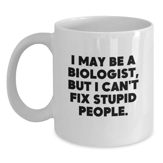 Funny Biologist Gifts from Men for Biologist Friends on Valentine's - White Ceramic Coffee Mug with 11oz or 15oz Capacity - I May Be A Biologist, But I Can't Fix Stupid People. - Main