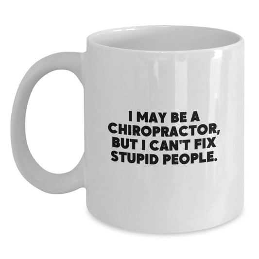 Funny Chiropractor Gifts - I May Be A Chiropractor But I Can't Fix Stupid People White Coffee Mug, Valentine's Unique for Chiropractor, Men, Women, Friends, Coworkers, Family - Main