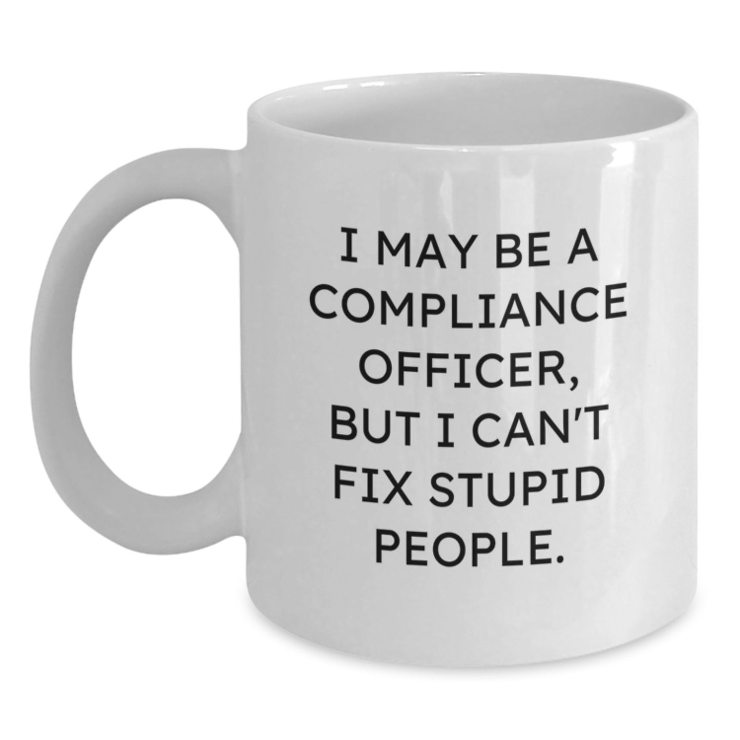 Funny Compliance Officer Gifts, Christmas Unique Mugs for Men Women Coworkers Family from Friends - I May Be A Compliance Officer But I Cant Fix Stupid People White Coffee Mug - Main
