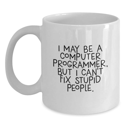 Funny Computer Programmer Gifts for Men from - White Coffee Mug - I May Be A Computer Programmer, But I Can't Fix Stupid People. Christmas Unique Items - Main