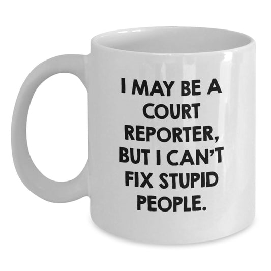 Funny Court Reporter Gifts from Friends and Family - I May Be A Court Reporter, But I Can't Fix Stupid People - White Coffee Mug Birthday Unique Ideas - Main