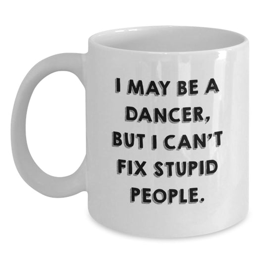 Funny Dancer Gifts from Men to Women, White Coffee Mug for Dancer Friends, I May Be A Dancer But I Cant Fix Stupid People Mother's Day Unique Gifts - Main