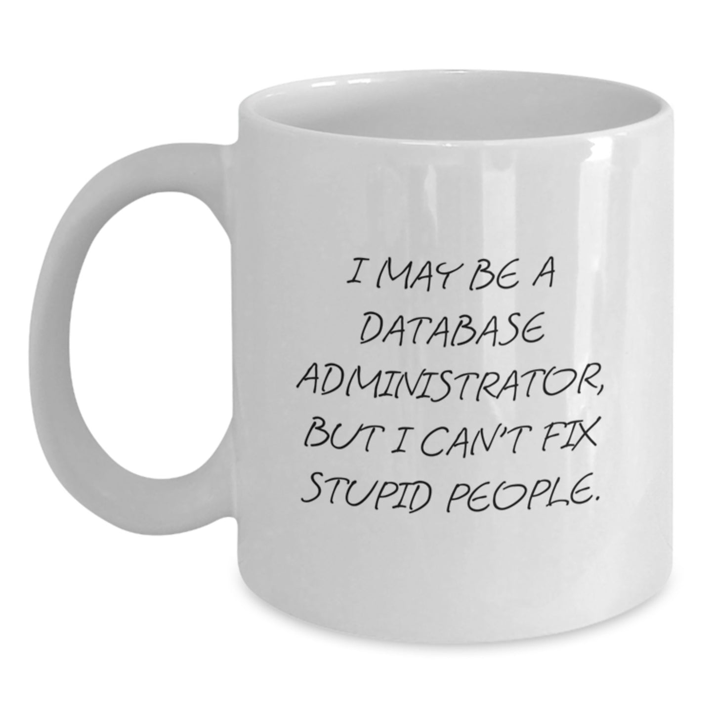 Funny Gift for Database Administrator Friends, Christmas Unique Humorous White Coffee Mugs, 'I May Be A Database Administrator, But I Can't Fix Stupid People', Gifts from Friends to Colleagues - Main