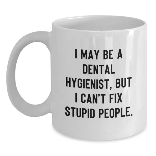 Funny Dental Hygienist Gifts, White Coffee Mug, 'I May Be A Dental Hygienist, But I Can't Fix Stupid People.', Mother's Day Unique Gifts from Family - Main