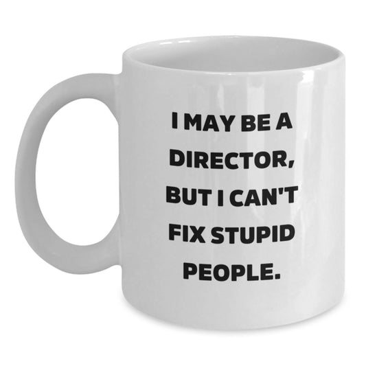 Funny Director Mug Gifts from Friends for Mother's Day Unique Coffee Mugs with I May Be A Director, But I Can't Fix Stupid People. - Main