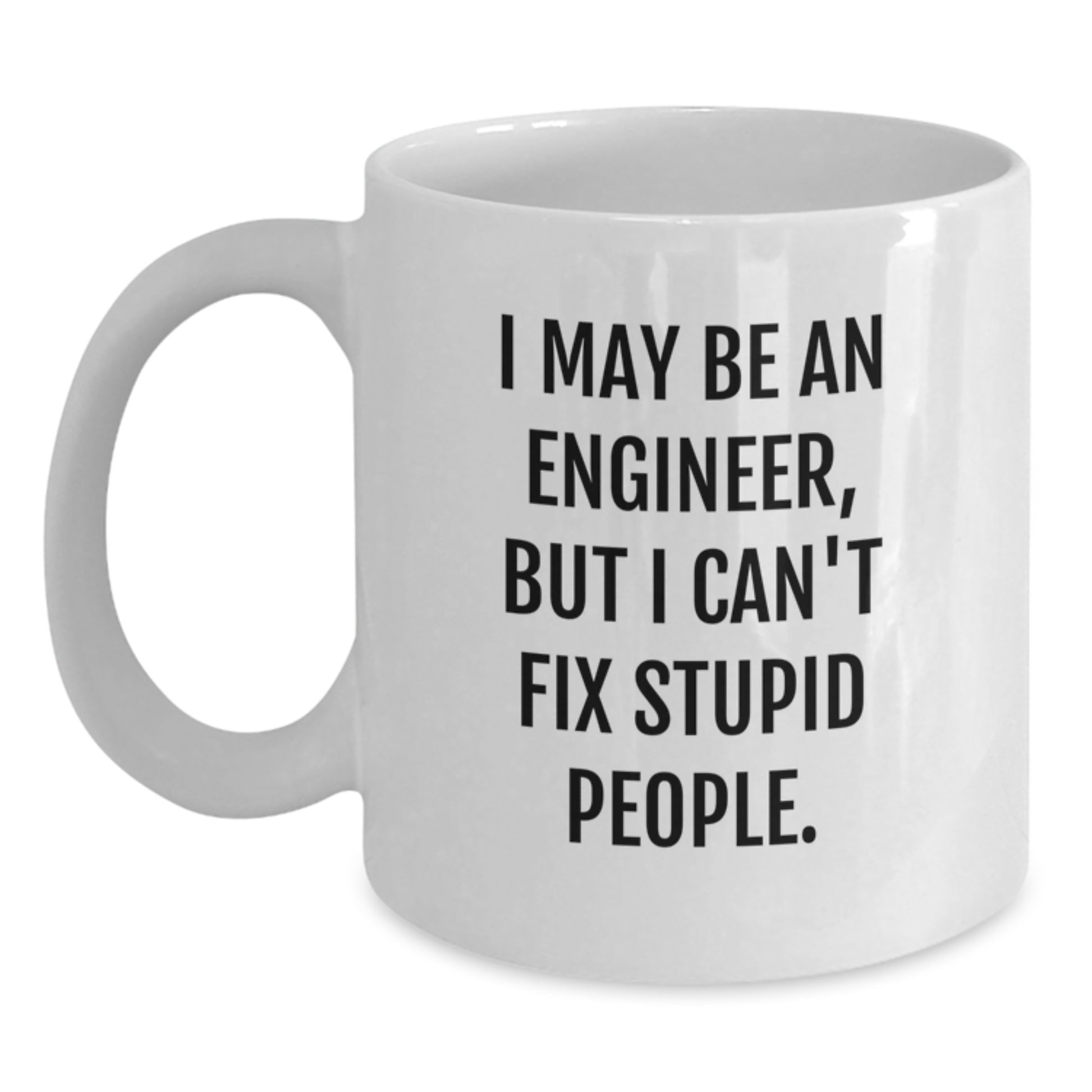 Funny Engineer Gifts from Men, Unique Birthday Unique Gifts for Engineer Friends, White Coffee Mug with I May Be An Engineer But I Cant Fix Stupid People. - Main