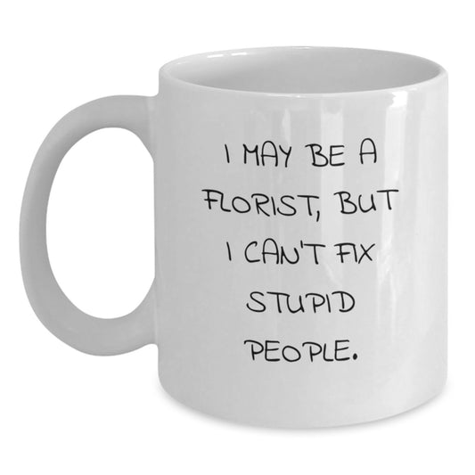 Funny Florist Gifts, White Coffee Mugs, I May Be A Florist, But I Can't Fix Stupid People. Mug, Gifts for Florist, Women, Funny, Christmas Unique Gifts, Gifts from Family - Main